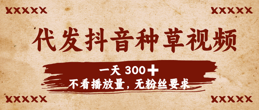 代发抖音种草视频，一天300➕，不看播放量，无粉丝要求-云峥科技网