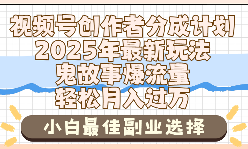 2025年鬼故事爆流量，视频号创作者分成，小白轻松上手，副业的绝佳选择，轻松月入过万-云峥科技网