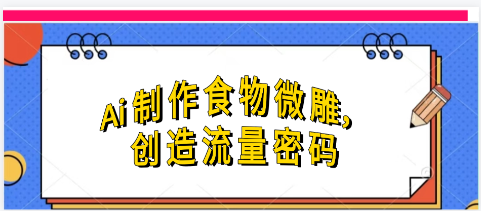 Ai制作食物微雕，创造流量密码，实现日入几张-云峥科技网
