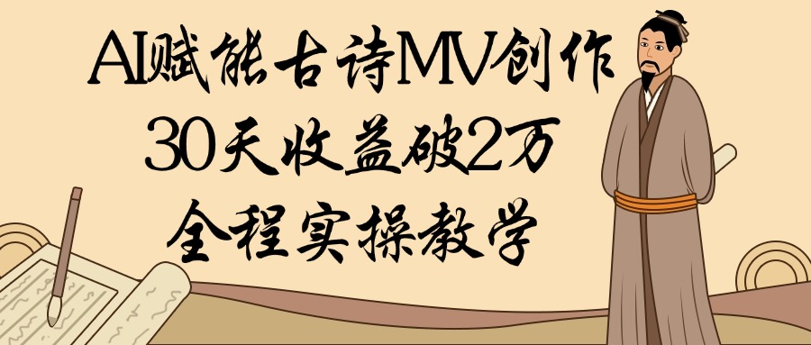 AI赋能古诗MV创作：30天收益破2万，全程实操教学-云峥科技网