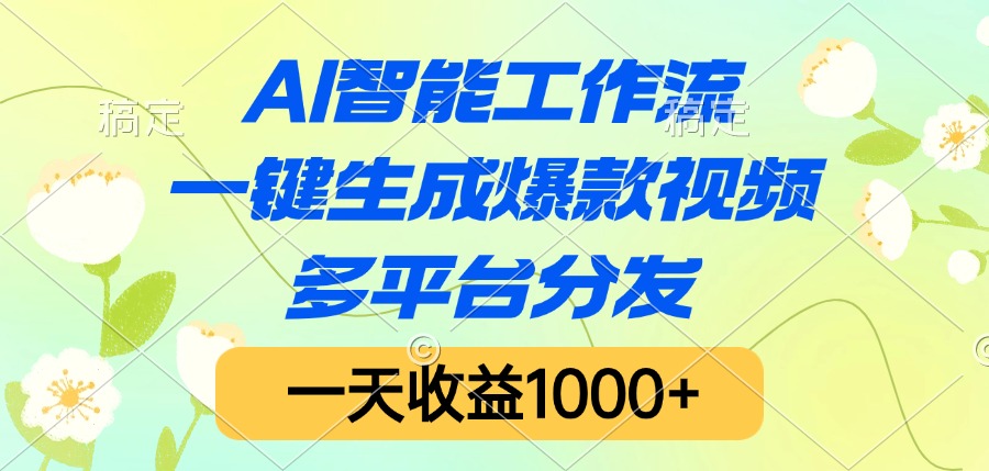 AI智能工作流，一键生成爆款视频，多平台分发，一天收益1000+-云峥科技网