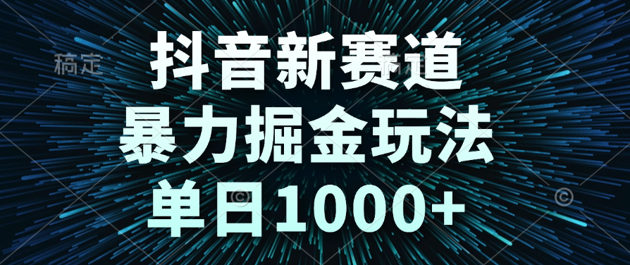 抖音新赛道，暴力掘金玩法，单日1000+-云峥科技网
