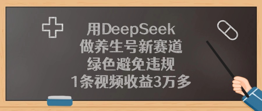 用DeepSeek做养生号新赛道，1条视频收益3万多，绿色避免违规-云峥科技网