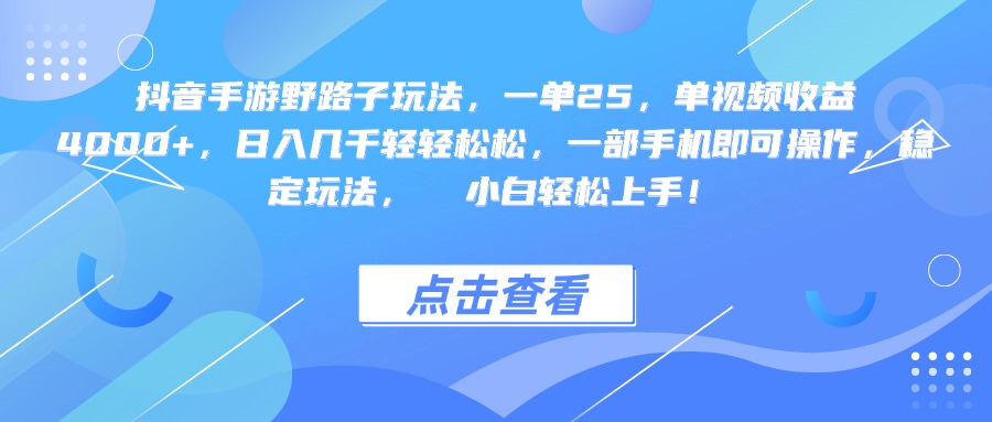 抖音手游野路子玩法，一单25，单视频收益4000+，一部手机即可操作，日入几千轻轻松松，稳定玩法，  小白轻松上手！-云峥科技网