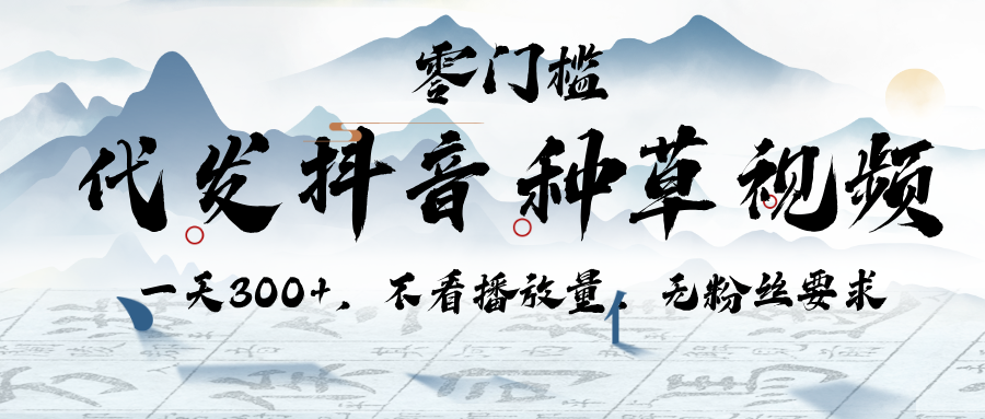 代发抖音种草视频，一天300+，不看播放量，无粉丝要求-云峥科技网