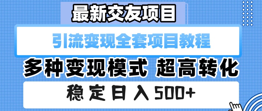 最新交友项目 引流变现全套项目教程 多种变现模式 超高转化 稳定日入500+-云峥科技网