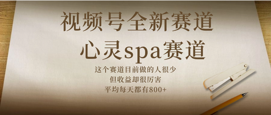 视频号全新赛道，心灵SPA赛道，做起来超简单，每天收益800+-云峥科技网