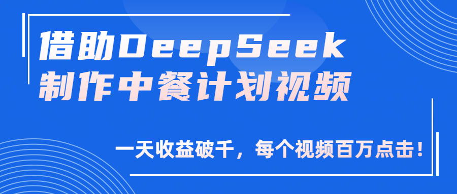 借助DeepSeek制作，中餐计划视频，一天收益破千，每个视频百万点击！-云峥科技网