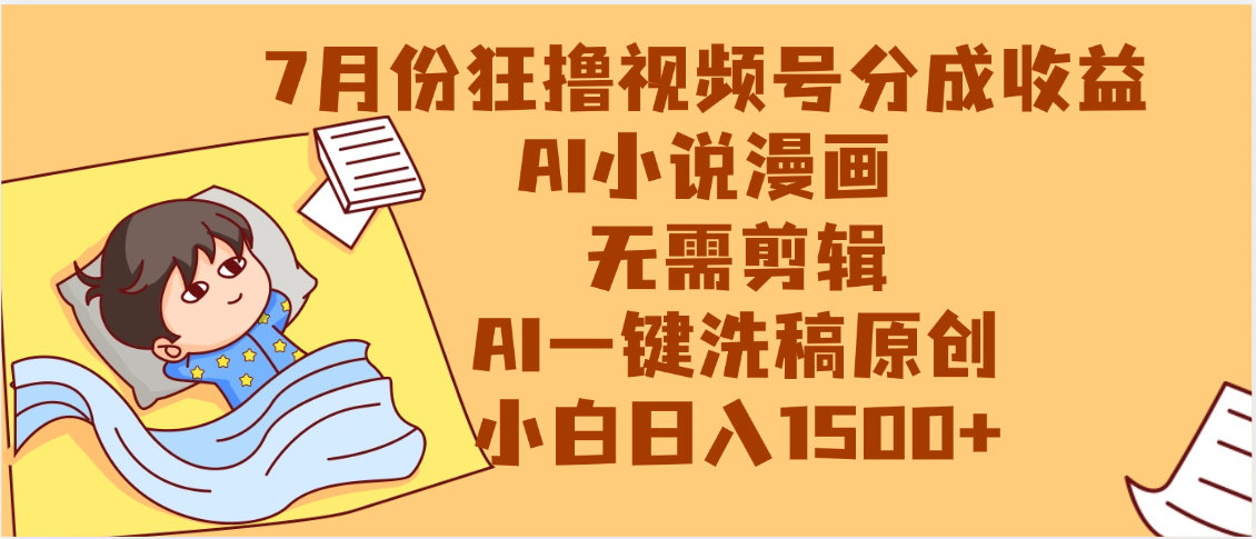 【7月份】狂撸视频号分成收益，AI小说漫画，无需剪辑，一键洗稿原创，小白日入1500+，副业必选项目-云峥科技网