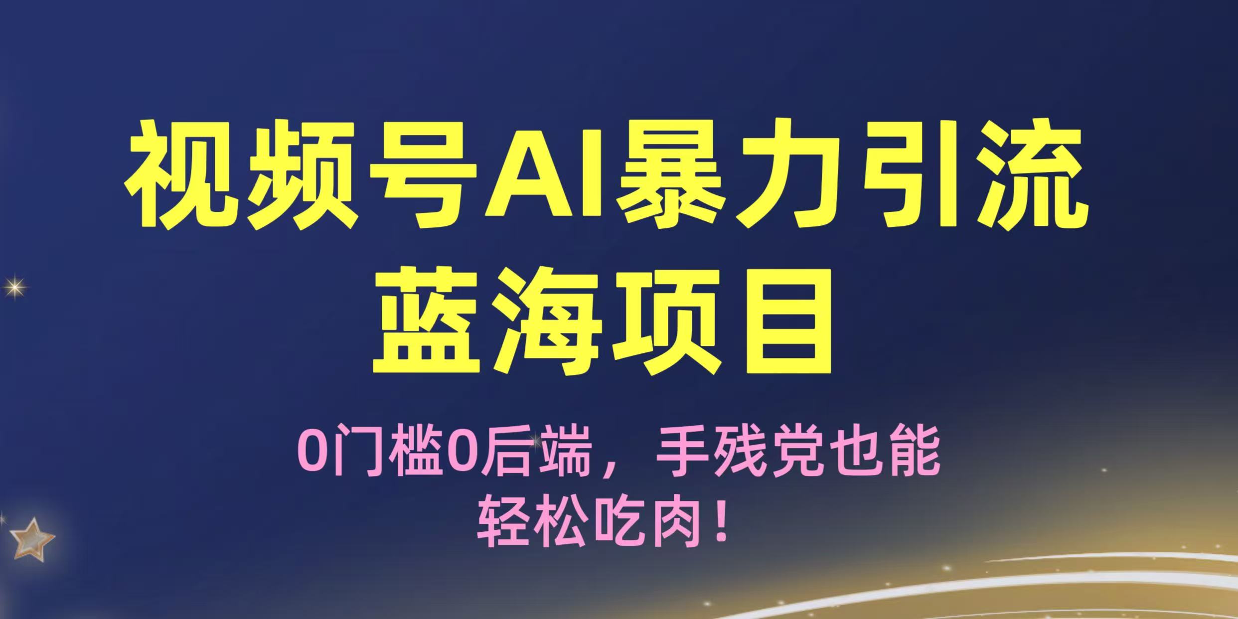 疯传！视频号AI暴力引流蓝海项目，0门槛0后端，手残党也能轻松吃肉！-云峥科技网