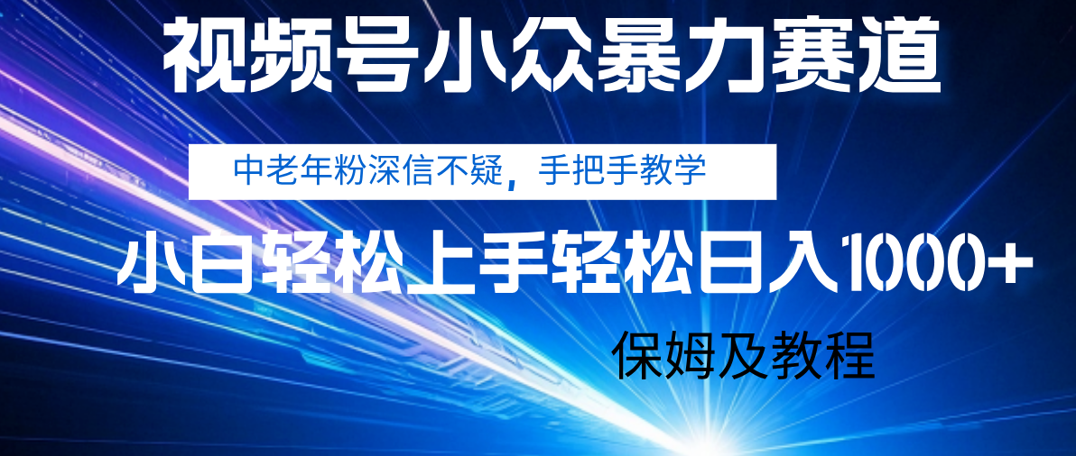视频号小众暴力赛道，中老年人深信不疑 手把手教学，小白也能日入1000+ 保姆及教程-云峥科技网