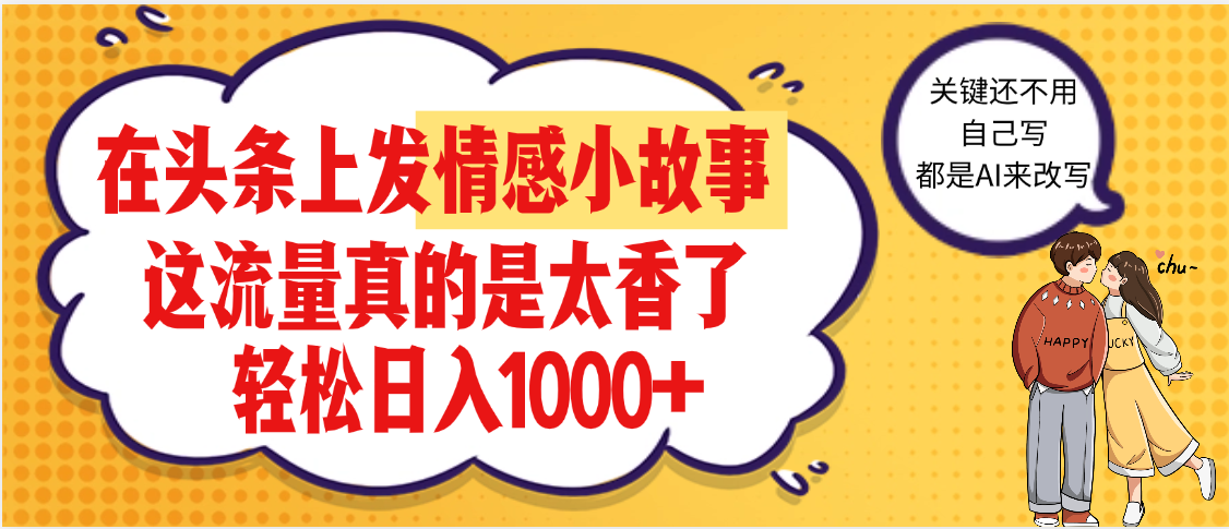 【劲爆】在头条做情感二创小故事，收益暴增，昨天收益1500+-云峥科技网