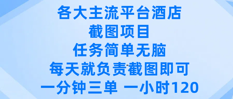 各大主流平台酒店截图项目，任务简单无脑，每天就负责截图即可，一分钟三单 ，一小时可以做120-云峥科技网