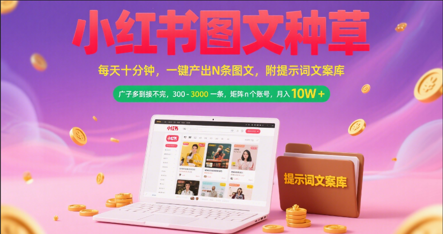 小红书图文种草   每天十分钟 一键产出N条图文 附提示词文案库广子多到接不完 300-3000一条 矩阵n个账号 月入10W+-云峥科技网