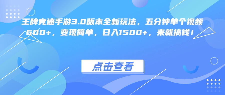 王牌竞速手游3.0版本全新玩法变现简单，五分钟单个视频600+，日入1500+，来就搞钱！-云峥科技网