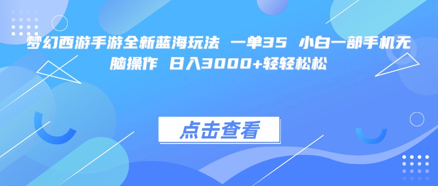 梦幻西游手游全新蓝海玩法 一单35 小白一部手机无脑操作 日入3000+轻轻松松-云峥科技网