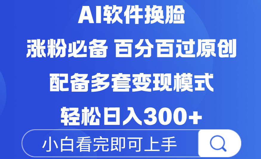 Ai软件换脸，100％过原创，配套多种变现模式，搬运涨粉必备，日入300+-云峥科技网