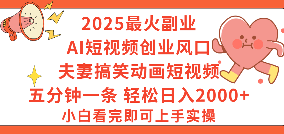 2025最火副业Ai短视频创业风口！夫妻搞笑对话动画短视频，五分钟做一条，矩阵操作，轻松日入 2000+-云峥科技网