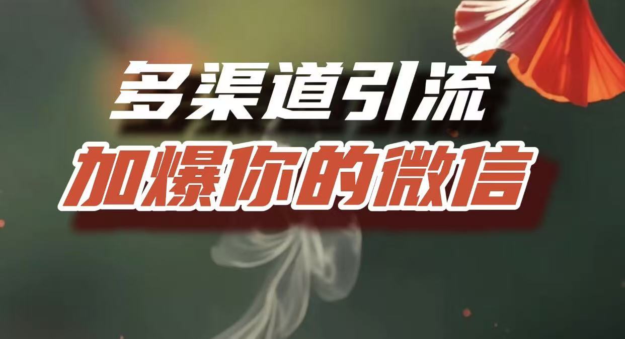 多渠道引流，加爆你的微信，把流量导入到私域，这是每一个想要在互联网赚钱的人必须掌握的底层能力-云峥科技网