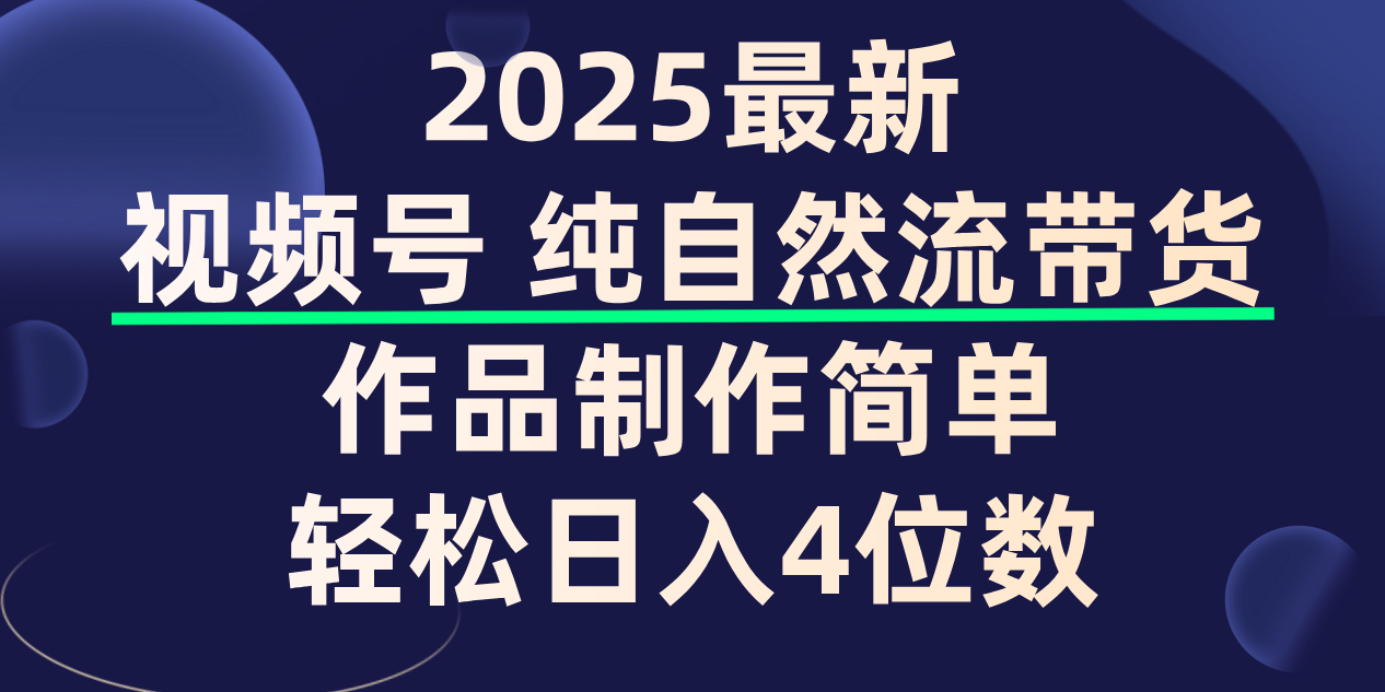 视频号纯自然流带货，作品制作简单，轻松日入4位数，保姆级教程-云峥科技网