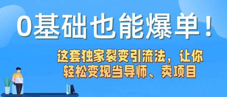 0基础也能爆单！这套独家裂变引流法，让你轻松变现当导师、卖项目-云峥科技网