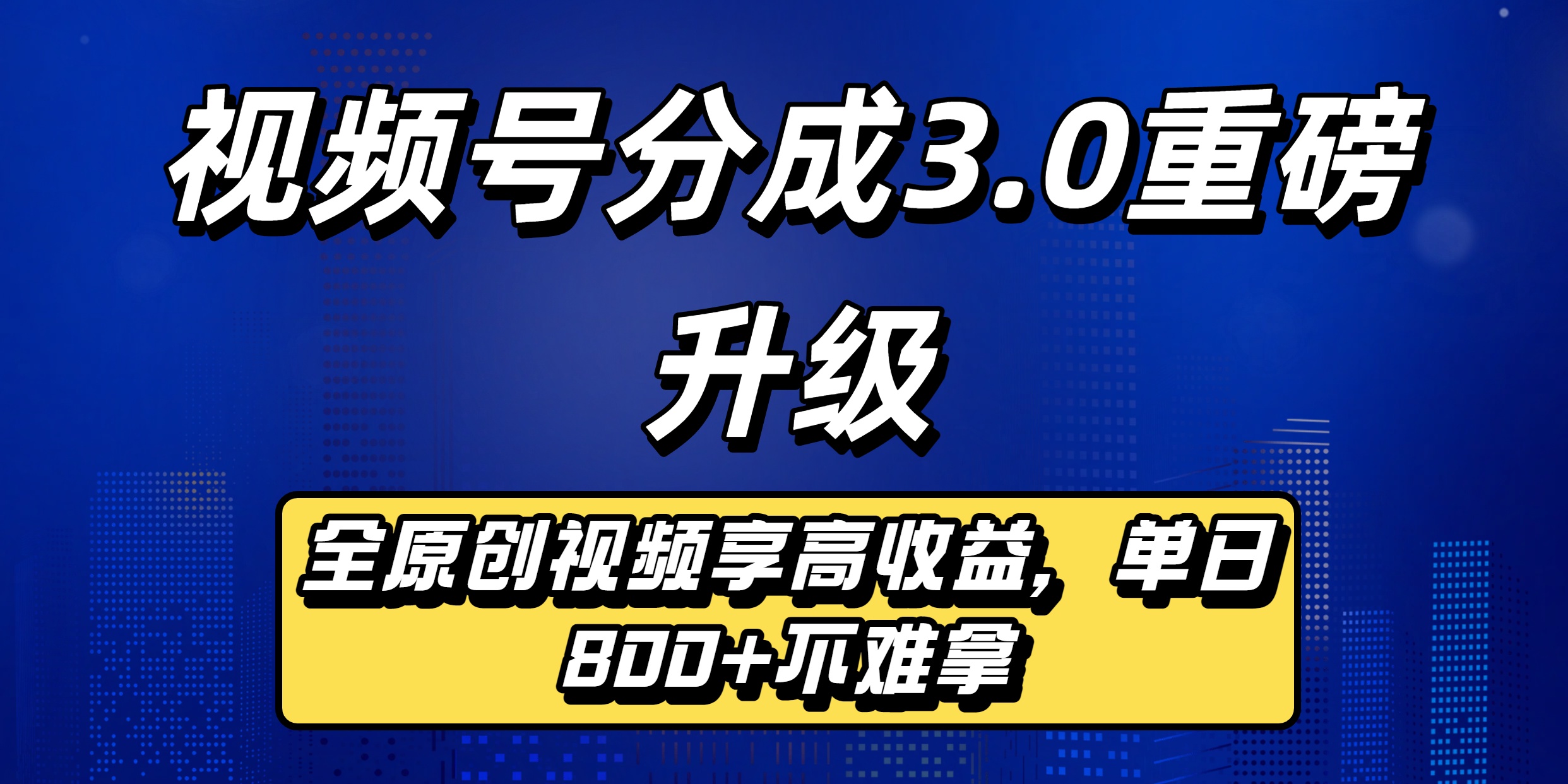 视频号分成3.0重磅升级：全原创视频享高收益，单日800+不难拿-云峥科技网