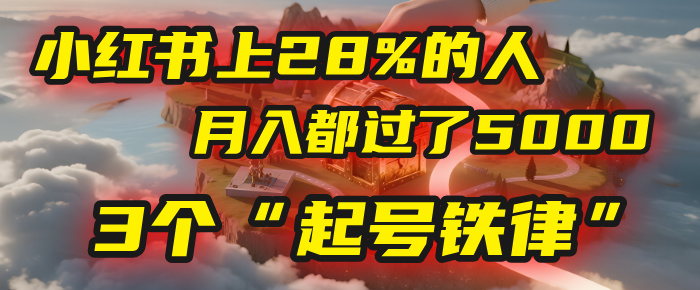 小红书上28%的人，月入都过了5000，我扒出了他们共同遵守的3个“起号铁律”-云峥科技网