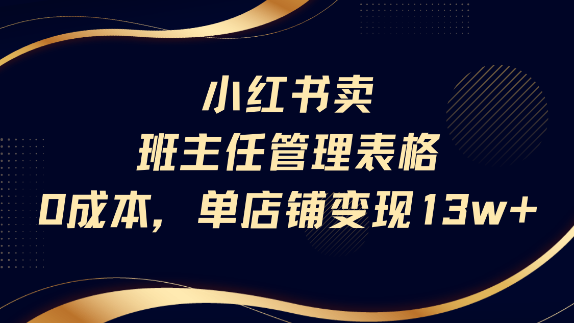 小红书卖班主任管理表格，0成本单号变现13w-云峥科技网