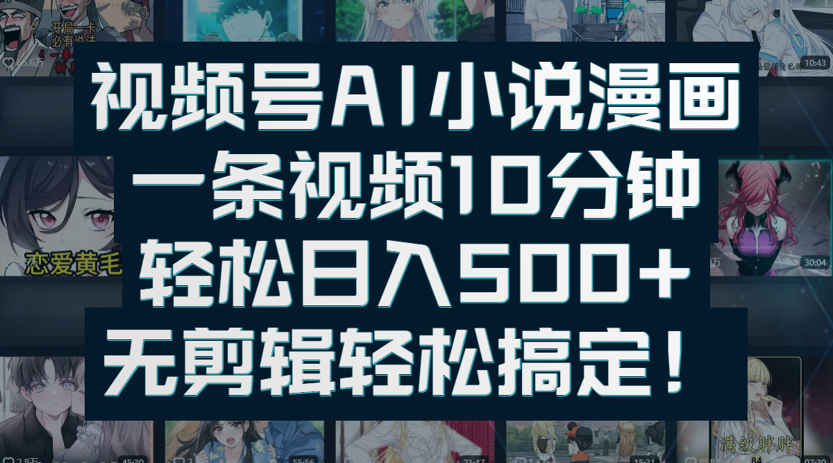 视频号AI小说漫画：一条视频10分钟，轻松日入500+，无剪辑轻松搞定！-云峥科技网