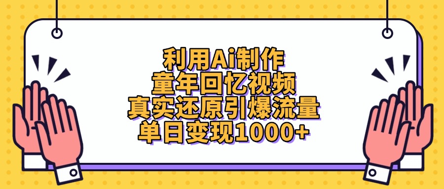 利用Ai制作，童年回忆视频，真实还原引爆流量，单日变现1000+-云峥科技网