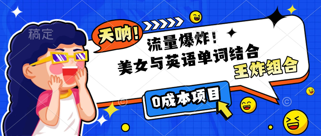 美女与英语单词结合，流量爆炸，王炸组合，0成本项目！-云峥科技网