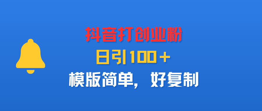 抖音打创业粉，日引100＋，模版简单，好复制-云峥科技网