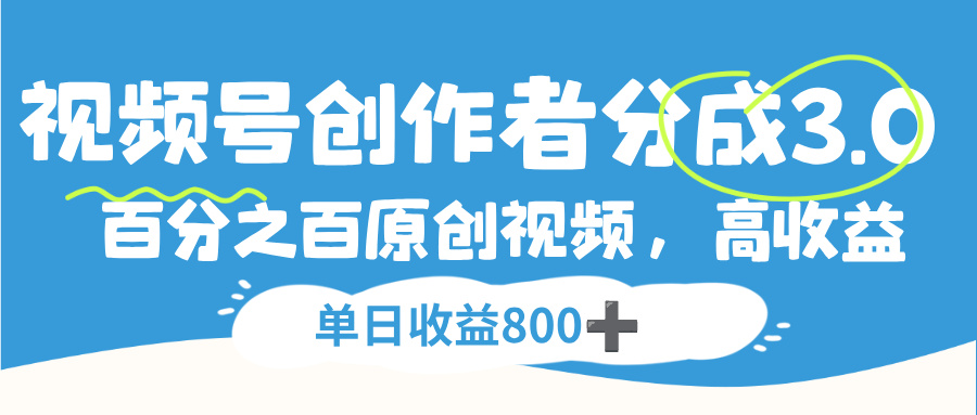 视频号，创作者分成 3.0，100%原创视频高收益，单日收益 800+-云峥科技网