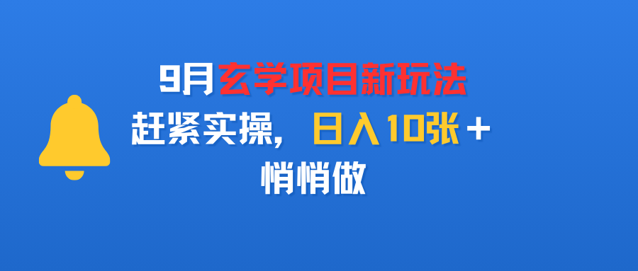 9月玄学项目新玩法，赶紧实操，日入10张＋，悄悄做-云峥科技网