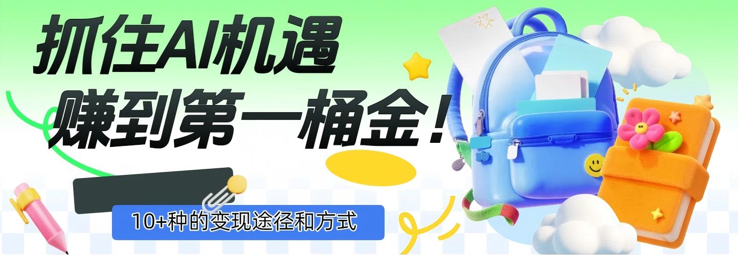 抓住AI机遇，10+种的变现途径和方式，赚到第一桶金！-云峥科技网