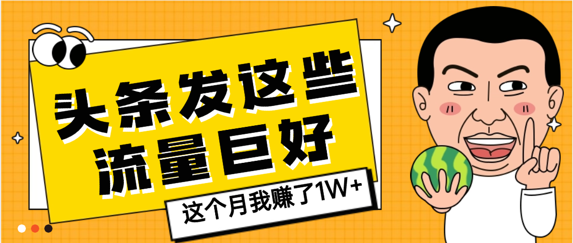 【天呐】头条上发这些内容，流量居然这么好，这个月我已经赚了1W+-云峥科技网