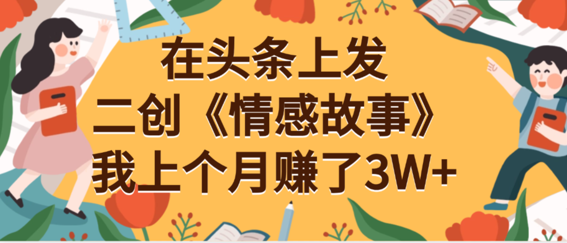 在头条上二创《情感故事》月入3W+-云峥科技网