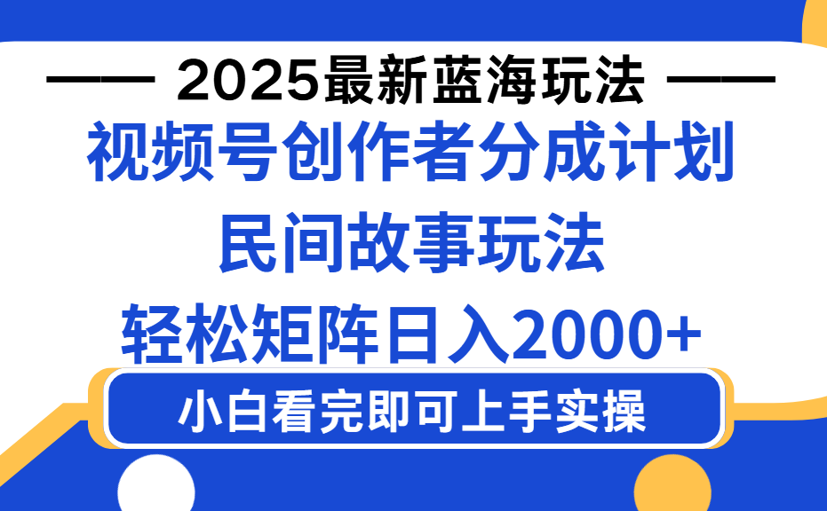 2025最新蓝海赛道玩法视频号创作者分成民间故事玩法，AI一键生成爆款视频，轻松日入2000+-云峥科技网