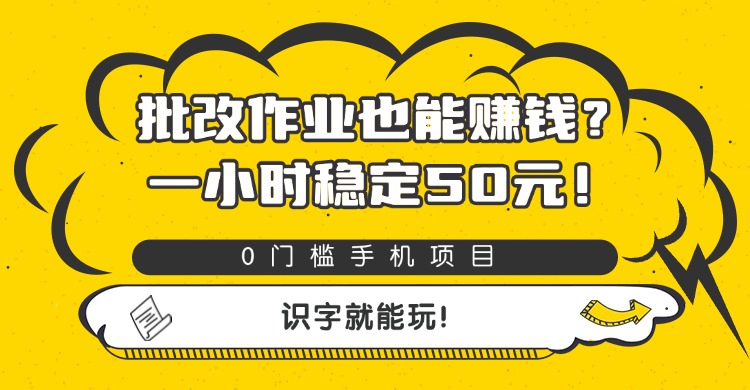 批改作业也能赚钱？0门槛手机项目，一小时稳定50元，识字就能玩-云峥科技网