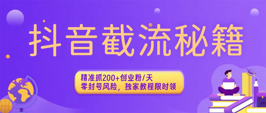 抖音截流秘籍：精准抓200+创业粉/天，零封号风险，独家教程限时领-云峥科技网