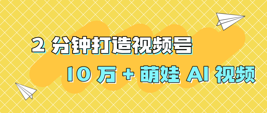 2 分钟打造视频号 10 万 + 萌娃 AI 视频-云峥科技网