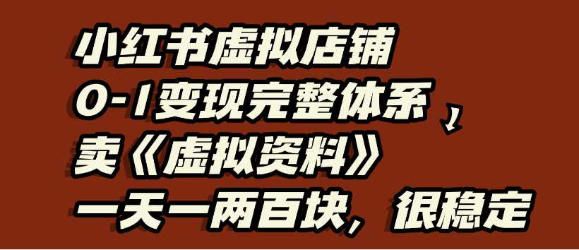 小红书虚拟店铺0-1变现完整体系，虚拟资料，一天一两百块，很稳定-云峥科技网