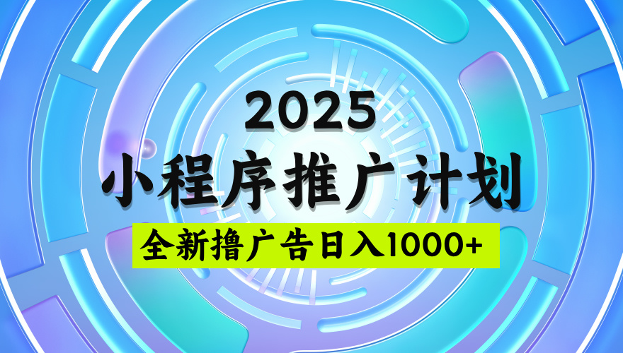 2025最新微信小程序推广计划，撸广告玩法，日均5张，稳定简单【揭秘】-云峥科技网