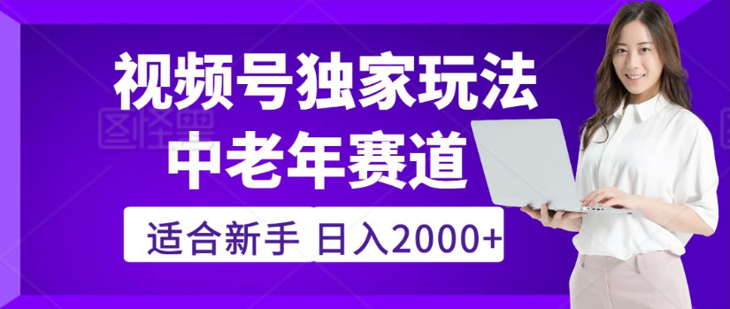2025年视频号老年养生赛道惊现神技，零门槛搬运，日进斗金 2000+疯传独家秘籍！-云峥科技网