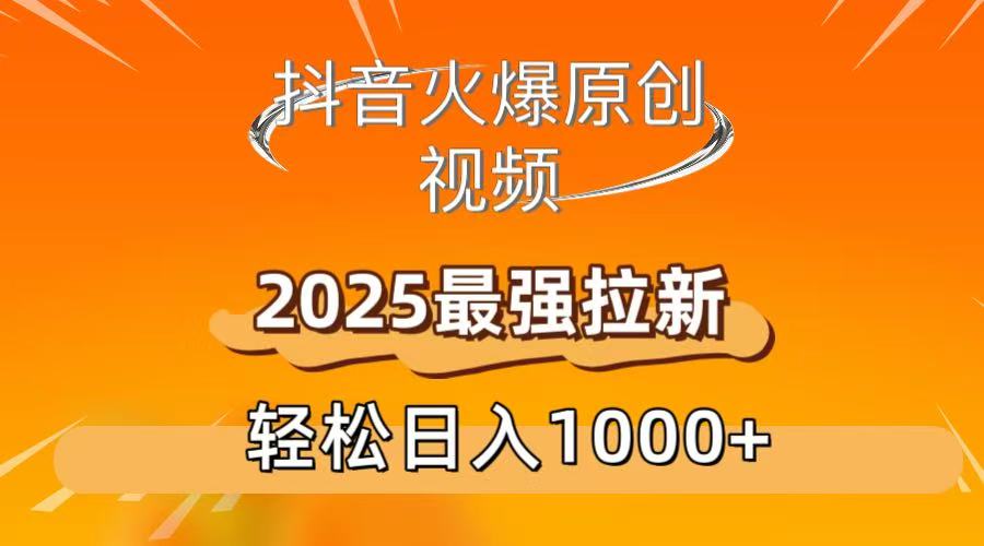 抖音火爆原创 视频 2025最强拉新 轻松日人1000+-云峥科技网