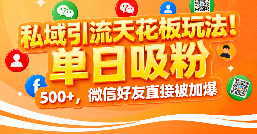 私域引流天花板玩法！单日吸粉 500+，微信好友直接被加爆-云峥科技网