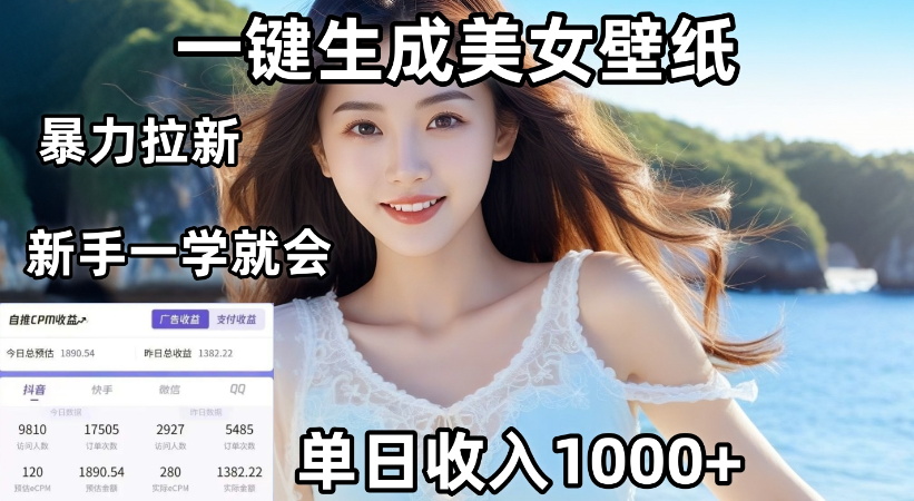 通过AI一键生成，美女壁纸暴力拉新，单日变现1000+，两分钟制作一个作品！新手小白一学就会！-云峥科技网