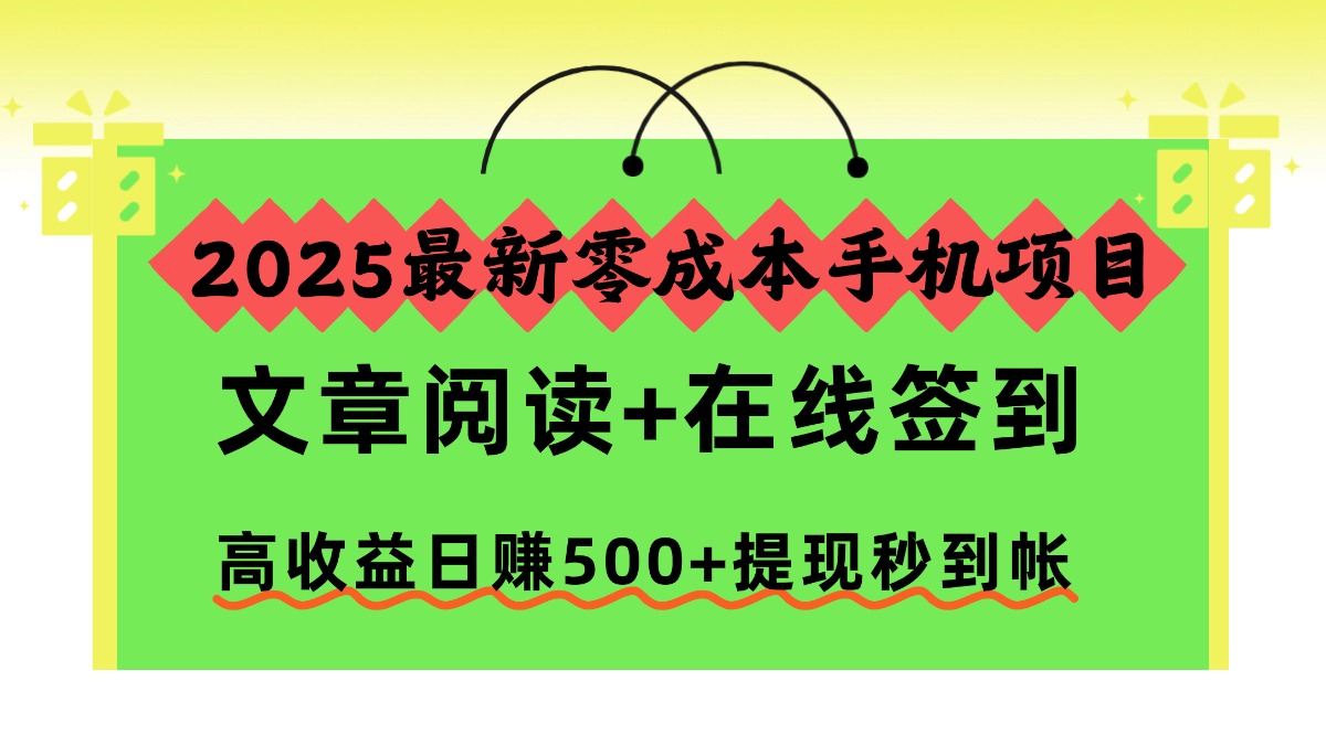 2025最新零成本手机项目，文章阅读+在线签到，高收益日赚500+提现秒到帐-云峥科技网