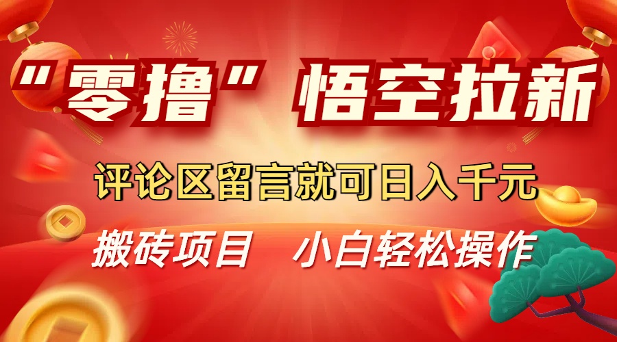 “零撸”悟空拉新玩法，评论区留言就可日入千元-云峥科技网