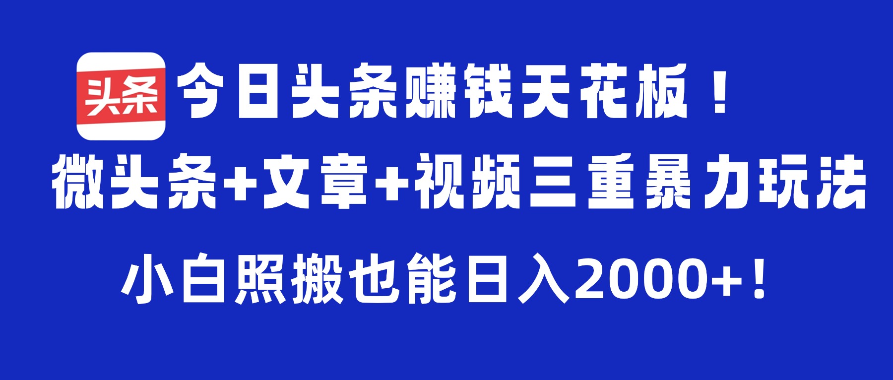 今日头条赚钱天花板！微头条+文章+视频三重暴力玩法，小白照搬也能日入2000+-云峥科技网